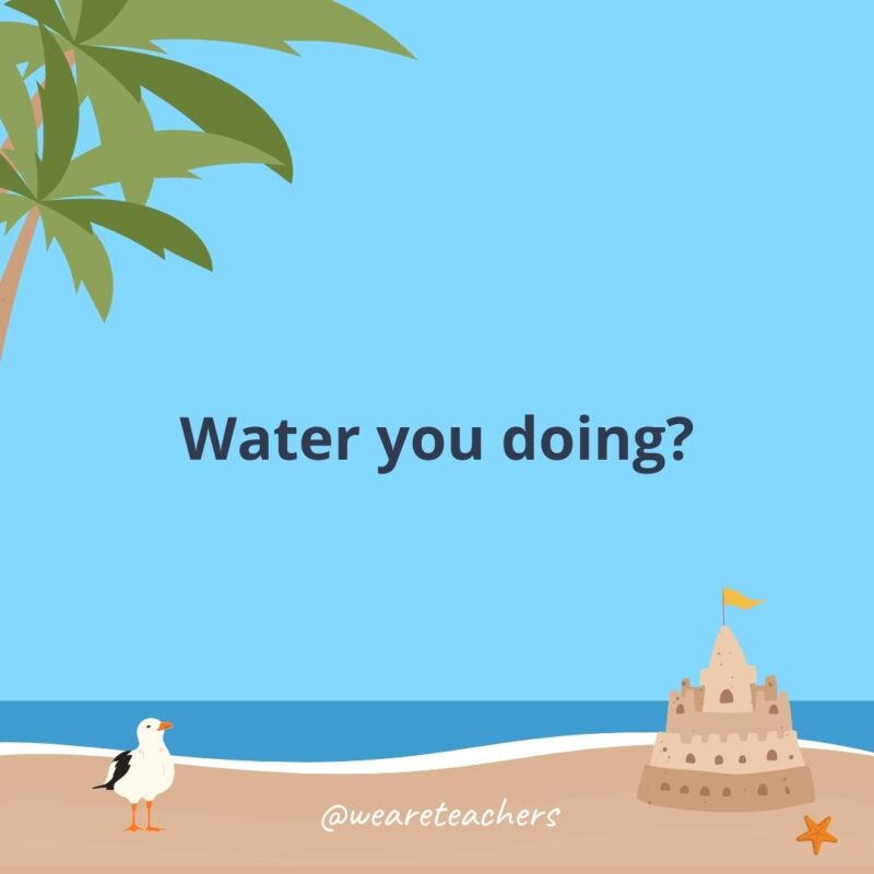 Water you doing?