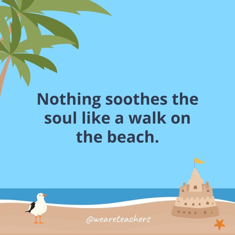Nothing soothes the soul like a walk on the beach.